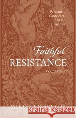 Faithful Resistance, Volume 2: Formation, Conscience, and the Counterfeit Henderson, Mike 9798385281527