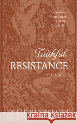 Faithful Resistance, Volume 2: Formation, Conscience, and the Counterfeit Henderson, Mike 9798385281534