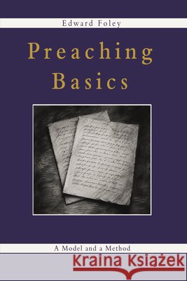 Preaching Basics: A Model and a Method Foley, Edward 9798385283873