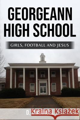 GeorgeAnn High School: Girls, Football and Jesus Douglas Jackson Channell   9798385501748