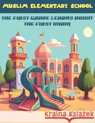 Muslim Elementary School: The First Grade Studies the First Imam Imaan Husain Rahat Husain  9798385515738 Independently Published