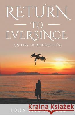 Return To Eversince: A story of redemption John McDonnell   9798385552061 Independently Published