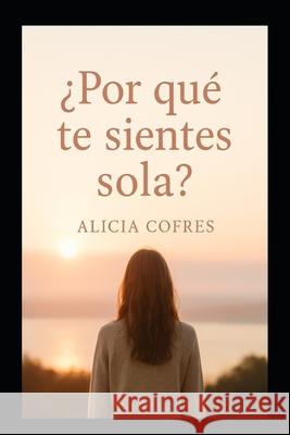 ?Por que te sientes sola?: Guia contra la soledad Alicia Cofres   9798385626861 Independently Published