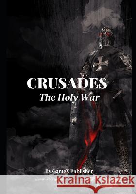 Crusades: The Holy War MD Faisal Ahmed Tutul Molla Gamex Publisher 9798385650293 Independently Published