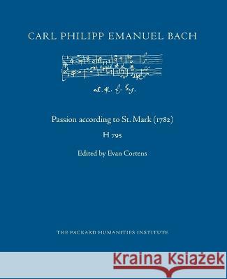 Passion according to St. Mark (1782) Evan Cortens Ruth B Libbey Carl Philipp Emanuel Bach 9798385652938 Independently Published