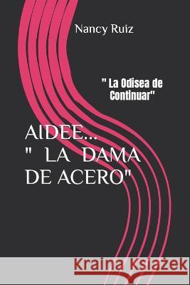 Aidee; La Dama de Acero: La Odisea de Continuar Juan de Dios Herrera Nancy Aidee Ruiz  9798385673025 Independently Published