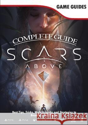 Scars Above Complete Guide: (2023) Walkthrough, Best Tips, Tricks and How to become the best player Davion Robel   9798385686841 Independently Published