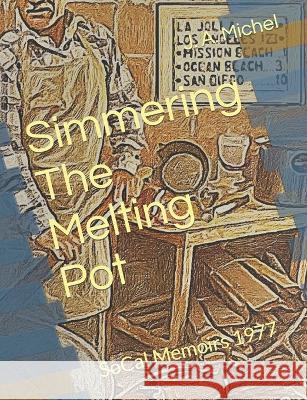 Simmering The Melting Pot: SoCal Memoirs 1977 J A Michel   9798385700493 Independently Published