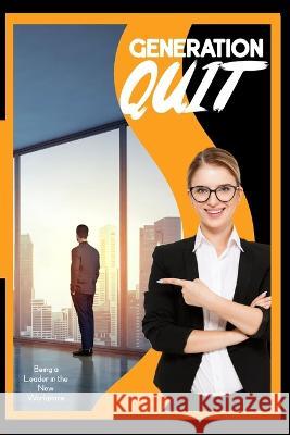 Generation Quit: Being a Leader in the New Workplace Joshua King   9798385708550 Independently Published