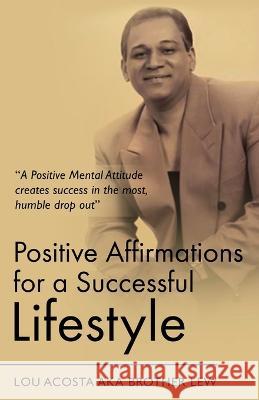 Positive Affirmations for a Successful Lifestyle Lou Acosta   9798385732258 Independently Published