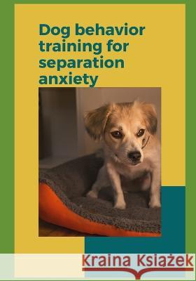 Dog behavior training for separation anxiety Paul Fink   9798385742172 Independently Published