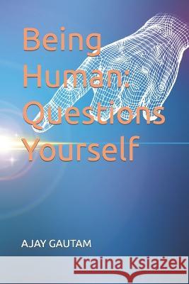 Being Human: Questions Yourself Ajay Gautam   9798385808175