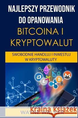 Najlepszy Przewodnik Do Opanowania Bitcoina i Kryptowalut Wayne Walker   9798385821075 Independently Published