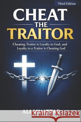 Cheat The Traitor: Unraveling Deception, Betrayal, and the Quest for Justice (Cheating Traitor is Loyalty to God, and Loyalty to a Traitor is Cheating God) Ali Muattar 9798385826773