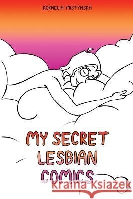 My Secret Lesbian Comics: The queer urge to write a comic diary... Kornelia Mistynska   9798385835447 Independently Published