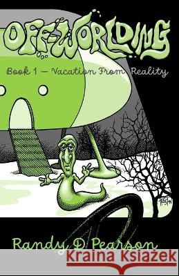 Off-Worlding: Book One - Vacation From Reality Randy D Pearson   9798385858620 Independently Published