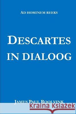 Descartes in Dialoog James Paul Roolvink   9798385875276 Independently Published