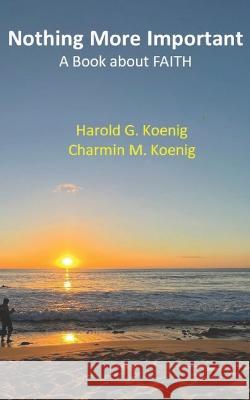 Nothing More Important: A Book about Faith Charmin M Koenig Harold G Koenig  9798385881079