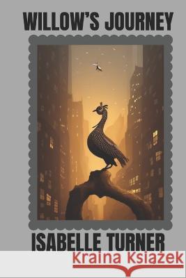 Willow's Journey Adrian N Turner Isabelle R Turner  9798385891818 Independently Published