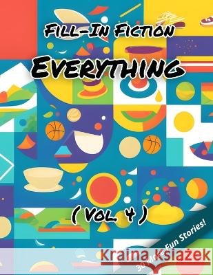 Fill-In Fiction: Everything Edition: (Volume 4) Blankley Wordsmith, III   9798385908011