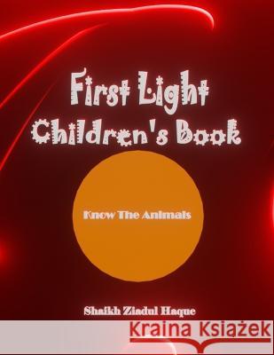 First Light Children's Book: Know The Animals Shaikh Ziadul Haque   9798385917143