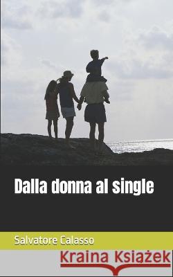 Dalla donna al single Salvatore Calasso   9798385956081 Independently Published