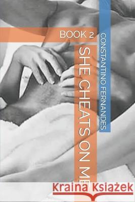 She Cheats on Me: Book 2 Constantino Fernandes   9798385984602 Independently Published