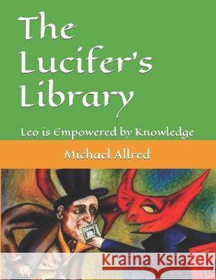 The Lucifer's Library: Leo is Empowered by Knowledge Michael James Allred   9798385991860 Independently Published