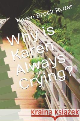 Why is Karen Always Crying? Karen Brock Ryder   9798386002862