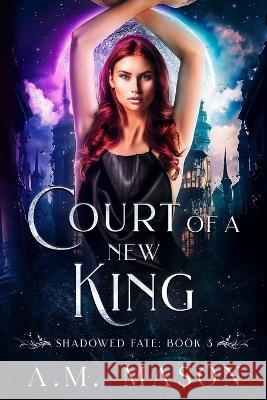 Court of a New King: Shadowed Fate Book 3 A M Mason   9798386032487 Independently Published