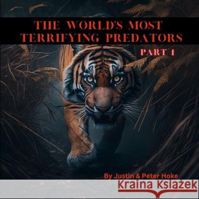 The World's Most Terrifying Predators Part 1 Peter Hoke Justin Hoke  9798386091279