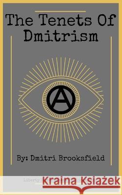 The Tenets of Dmitrism Dmitri Brooksfield   9798386100551 Independently Published