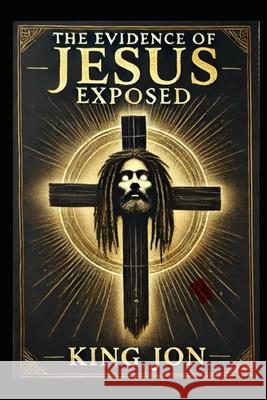 The Truth about Jesus Exposed Jonathan Harris (Universiity for the Cre King Jon  9798386139520 Independently Published