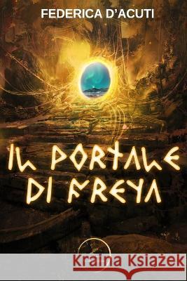 Il portale di Freya- WritersEditor Federica D'Acuti   9798386166007 Independently Published