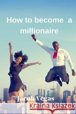 how to become a millionaire Jacob Vegas   9798386187187 Independently Published