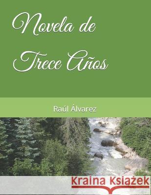 Novela de Trece Anos Raul Alvarez   9798386206512 Independently Published