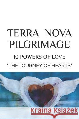 Terra Nova Pilgrimage: 10 Powers of Love Pamela Eakins   9798386206796