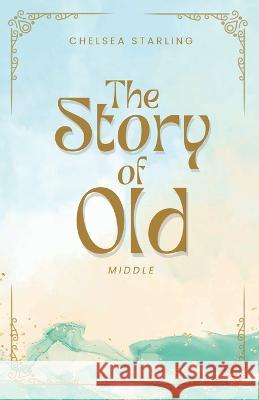 The Story of Old: Middle Chelsea Starling   9798386208141