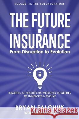 The Future of Insurance: From Disruption to Evolution: Volume III. The Collaborators Sabine Vanderlinden Bryan Falchuk  9798386244286