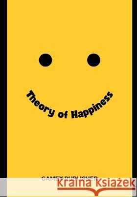 Theory of Happiness MD Faisal Ahmed Gamex Publisher  9798386262532 Independently Published