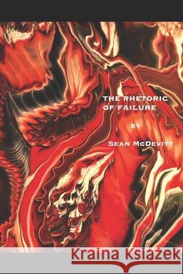The Rhetoric of Failure Sean McDevitt   9798386279912
