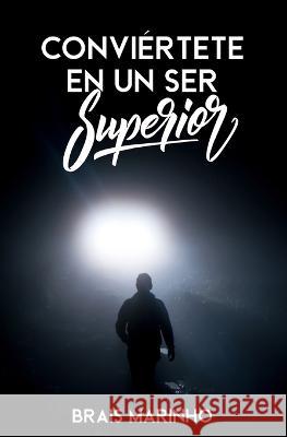Conviertete en un ser superior: (Desarrollo personal y autoayuda) Brais Marinho   9798386288808 Independently Published