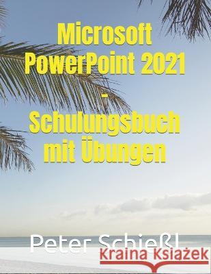 Microsoft PowerPoint 2021 - Schulungsbuch mit UEbungen Peter Schiessl   9798386319755 Independently Published