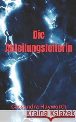 Die Abteilungsleiterin Cassandra Hayworth   9798386327590 Independently Published