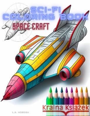 Sci-Fi Coloring Book: Space Craft L a Hobday   9798386350314 Independently Published