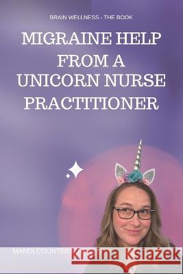 Migraine Help from a Unicorn Nurse Practitioner Mandi Sue Counters Np   9798386355173 Independently Published