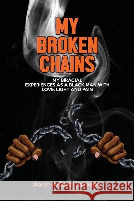 My Broken Chains: My biracial experiences as a black man with love, light and pain Aaron Janovsky   9798386370169 Independently Published