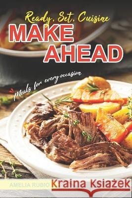 Ready, Set, Cuisine: Make-Ahead Meals for Every Occasion Amelia Rubio   9798386381257 Independently Published
