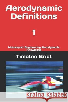Aerodynamic Definitions - 1: Motorsport Engineering Aerodynamic Knowledge Timoteo Briet Blanes   9798386388454 Independently Published
