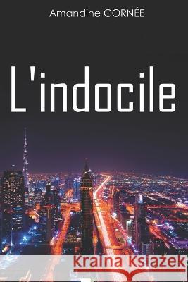 L'indocile: (seconde edition) Amandine Cornee-Catelin   9798386401160 Independently Published